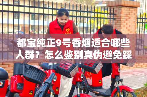 都宝纯正9号香烟适合哪些人群？怎么鉴别真伪避免踩坑？